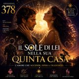 Episodio 378 — Il Sole di lei nella sua Quinta Casa
