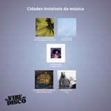 Cidades invisíveis da música | Na Vibe do Disco #35