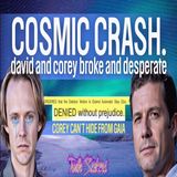 COSMIC CRASH! Corey Goode and David Wilcock, both broke and desperate!
