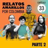 Capítulo 33: Relatos Amarillos Por Colombia - Parte II