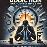 10 Ways Addiction Will Destroy Your Business & Life | The Jeremy Hanson Podcast