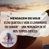 Estai quietos e vede o livramento do Senhor – Uma mensagem de fé nos tempos difíceis