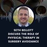 Seth Bellott Discuss The Role of Physical Therapy in Surgery Avoidance