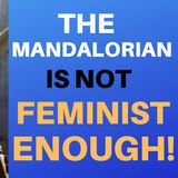 THE MANDALORIAN NOT FEMINIST ENOUGH