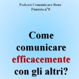 Come comunicare efficacemente con gli altri? - Podcast Comunicare Bene - Puntata n°8