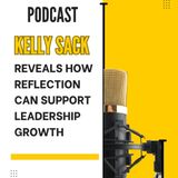 Kelly Sack Reveals How Reflection Can Support Leadership Growth
