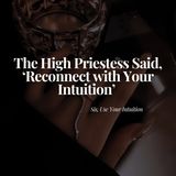 The High Priestess Said, 'Reconnect with You Intuition'