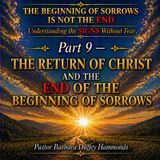 Part 9 - The Return of Christ and the End of the Beginning of Sorrows