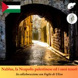 Storia e tesori di Nablus, la Neapolis palestinese