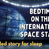 Relaxing Sleepy Story _ Bedtime on the International Space Station