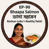 EP-90 | Bhaapa Salmon: Roshun-Lebu’r Healthy Twist! | ভাপা স্যামন: রসুন-লেবুর হেলদি টুইস্ট  | Bengali Fish Food Podcast