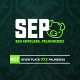 EP07: River Plate 0x3 Palmeiras