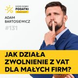 131 – Zwolnienie VAT dla małych firm – korzyści i wyzwania