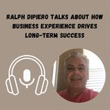 Ralph DiPiero Talks About How Business Experience Drives Long-Term Success