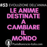53. Chi sono le ANIME DESTINATE A Cambiare Il Mondo e come riconoscerle