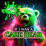 If I Was A Care Bear - 90s Memories