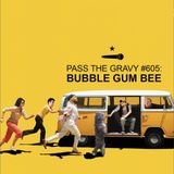 Pass The Gravy #605: Bubble Gum Bee