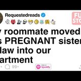 [FULL STORY] My roommate moved his PREGNANT sister in law into our apartment