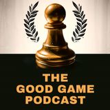 The Good Game Podcast EP. #7