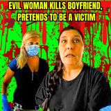 Evil Woman Kills Boyfriend, Pretends To Be a Victim