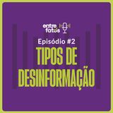 Episódio 2 | Tipos de desinformação
