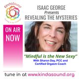 Mindful is the New Sexy | PCC & Certified Orgasm Coach Sharon Day on Revealing the Mysteries with Isaac George