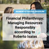 Financial Philanthropy: Managing Resources Responsibly according to Roberto Isaias