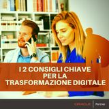 2 consigli chiave della Digital Transformation