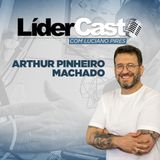 LiderCast 241 - Arthur Pinheiro Machado