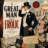 A Great Man and a Frolic by Arnold Bennett | Classic British Comedy Audiobook of Society & Satire