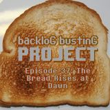Backlog Busting Project EP 37:  Bread Rises at Dawn