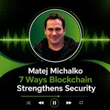 Matej Michalko Discusses 7 Ways Blockchain Strengthens Digital Security