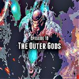 Episode 18: The Outer Gods