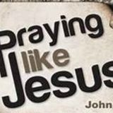 PRAYING LIKE THE MASTER (Jesus our Model in Prayer)