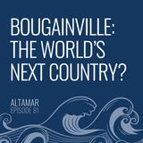 Bougainville: The World’s Next Country? [Episode 81]