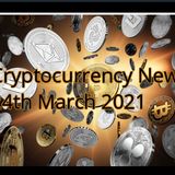 Cryptocurrency News 24th march 2021