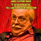 James Clifford Rauch "To Catch A Predator"' Full Length Police Interrogation