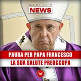 Paura Per Papa Francesco: Le Sue Condizioni Di Salute Preoccupano I Fedeli! 