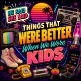 05-22-26 Things That Were Better When We Were Kids