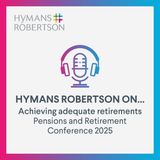 Achieving Adequate Retirements - Pensions and Retirement Conference 2025 - Episode 136