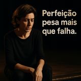 E se o maior peso não for o fracasso… mas a expectativa de perfeição?