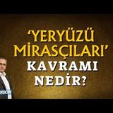 Yeryüzü Mirasçıları Kavramı Nedir   AHMET KURUCAN