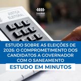 Estudo em minutos - Eleições de 2026: O comprometimento dos candidatos a governador com o saneamento