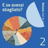 Ep. 2 - E se avessi sbagliato?