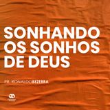 SONHANDO OS SONHOS DE DEUS // pr Ronaldo Bezerra