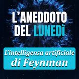 L’intelligenza artificiale di Feynman - Aneddoto del Lunedì #41