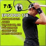 Episodio 138 - Alcaraz salta anche Wimbledon, chi può fermare Sinner? Con Marco Di Nardo