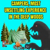 Campers, Most Unsettling Experience In The Deep Woods