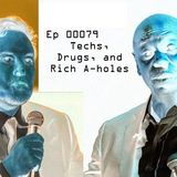 Ep 00079 - Techs, Drugs, and Rich A-holes