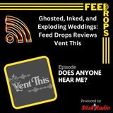 Ghosted, Inked, and Exploding Weddings: Feed Drops Reviews Vent This